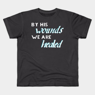 By his wounds we ar healed Kids T-Shirt